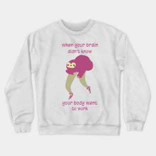 Tired Sloth-When your brain didn’t know your body went to work. Crewneck Sweatshirt